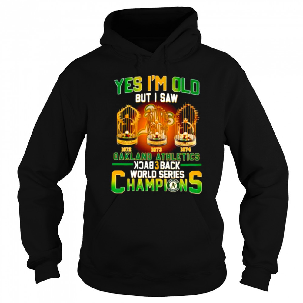 Yes I’m old but I saw Oakland Athletics back 3 back World Series Champions shirt Sweatshirt
