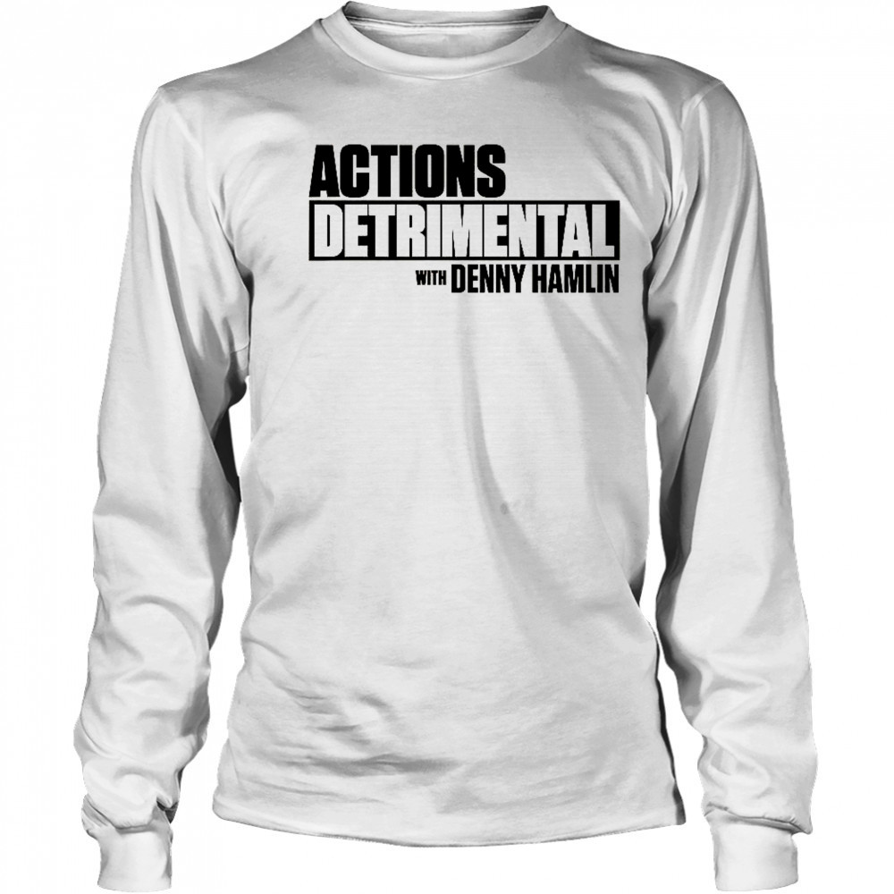 Actions Detrimental With Denny Hamlin T-Shirt Long Sleeved