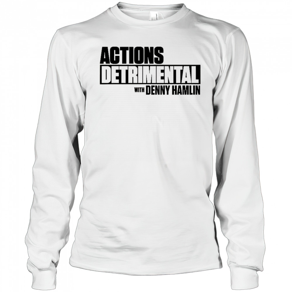 Actions Detrimental With Denny Hamlin T-Shirt Long Sleeved
