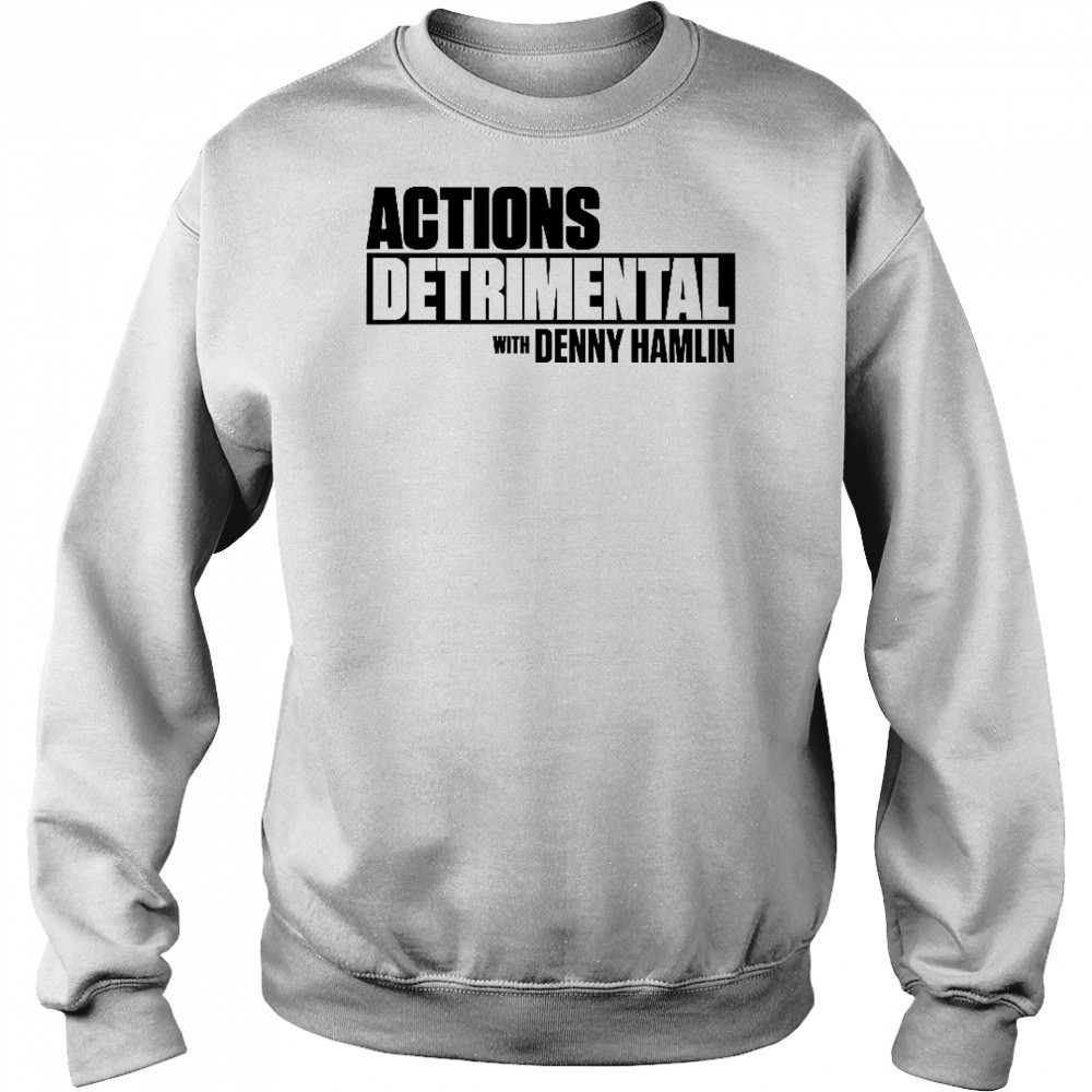 Actions Detrimental With Denny Hamlin T-Shirt Hoodie