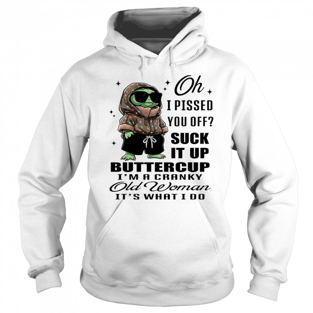 Baby Yoda oh I pissed you off suck it up buttercup I’m a cranky old woman it’s what I do shirt Sweatshirt