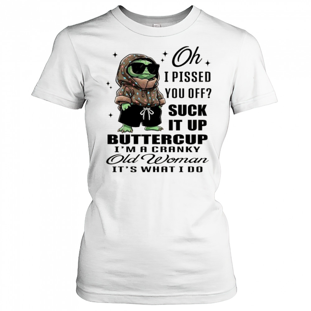 Baby Yoda oh I pissed you off suck it up buttercup I’m a cranky old woman it’s what I do shirt Women's T-shirt