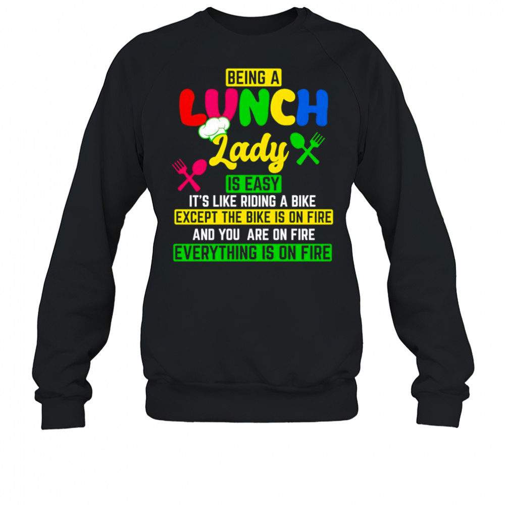 Being a lunch lady is easy it’s like riding a bike except the bike is on fire shirt Sweatshirt