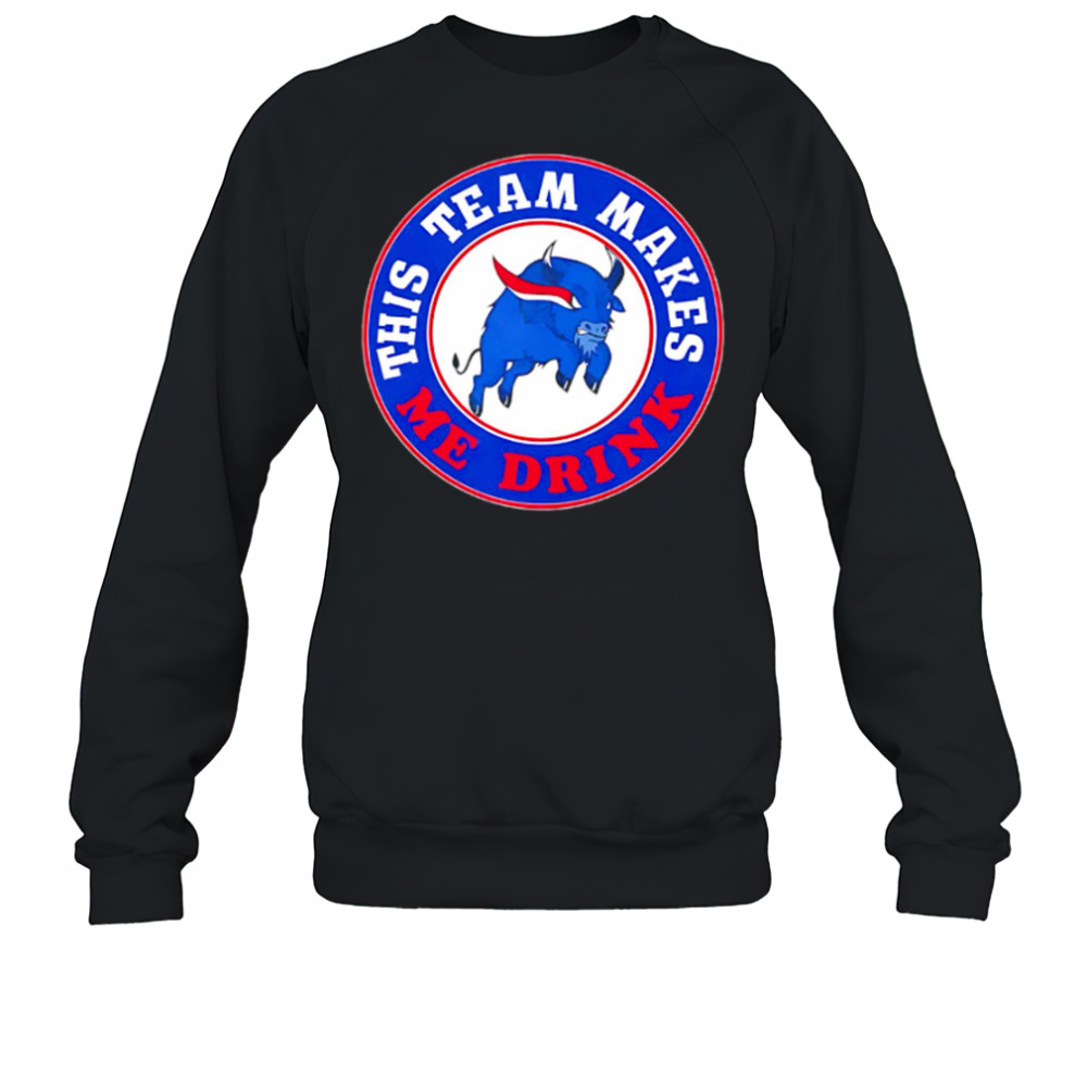 Buffalo Bills This Team Makes Me Drink shirt Sweatshirt