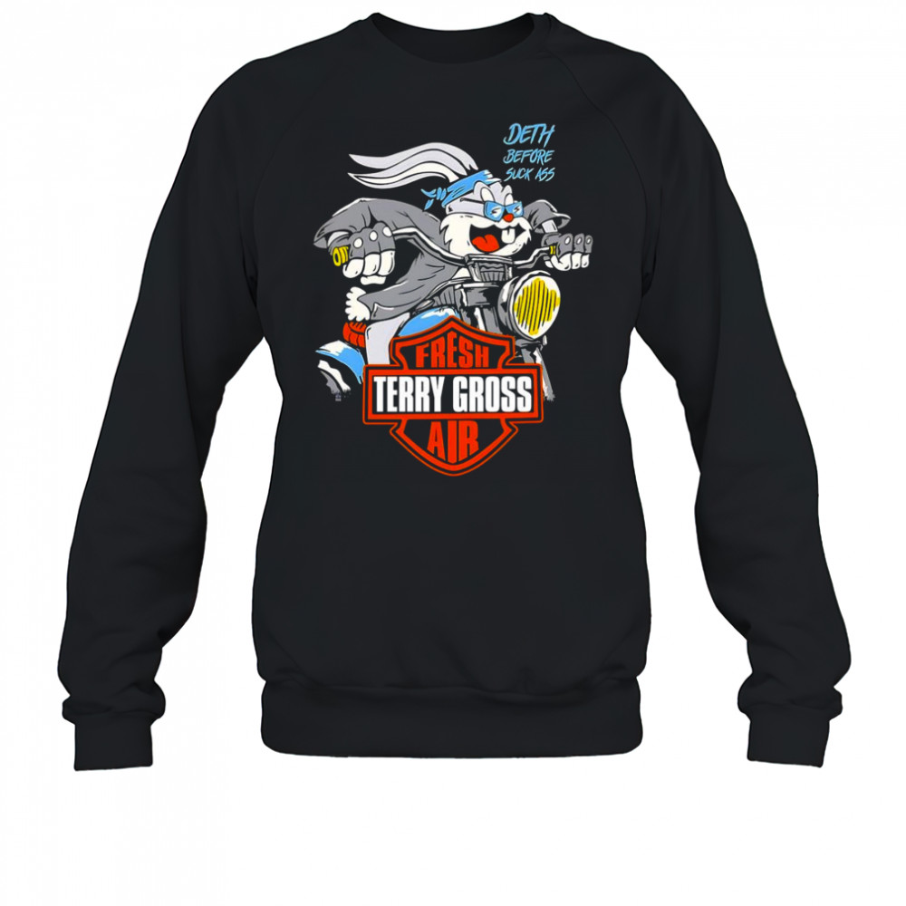 Bugs Bunny death before suck ass fresh air Terry Gross shirt Sweatshirt