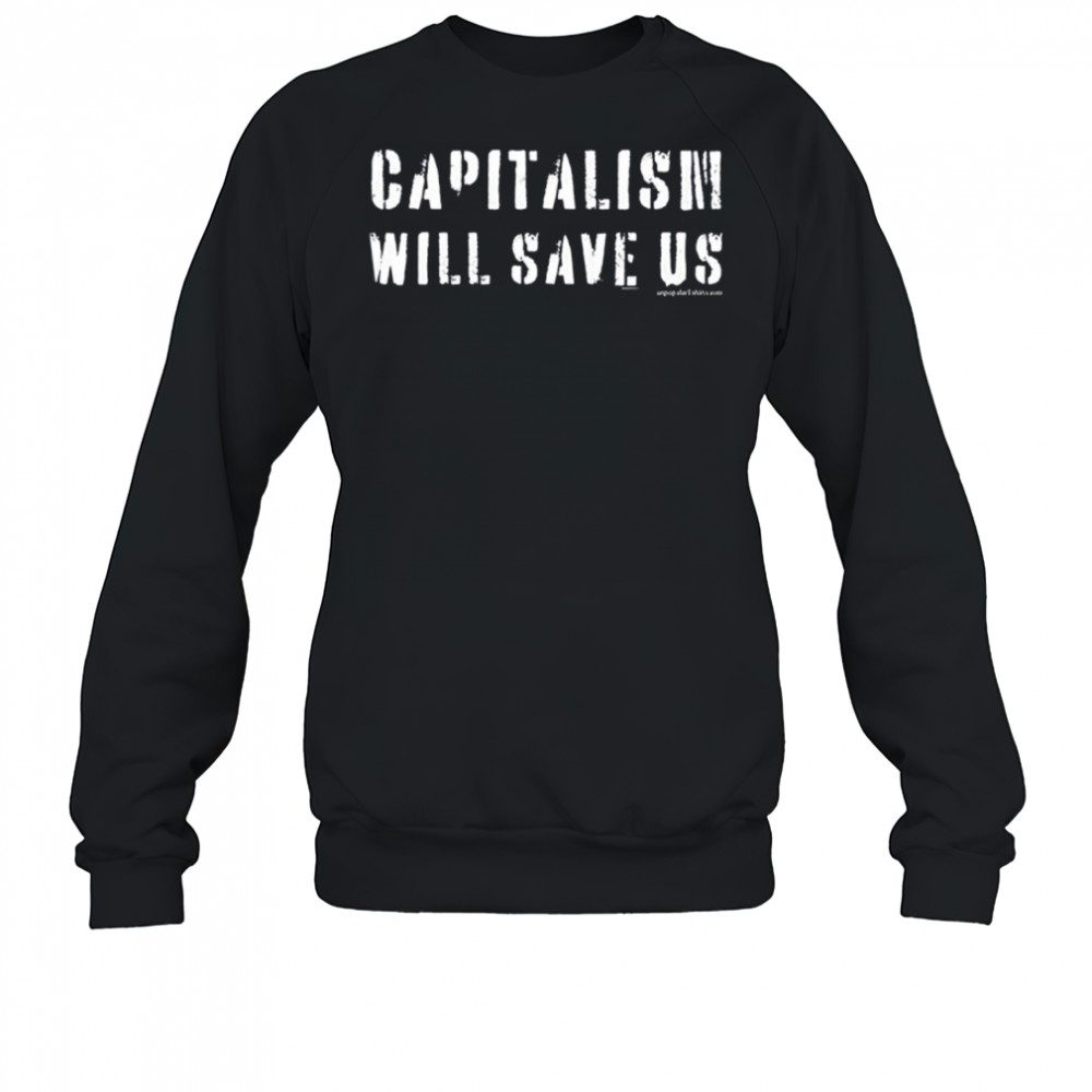 Capitalism Will Save Us T-Shirt Sweatshirt