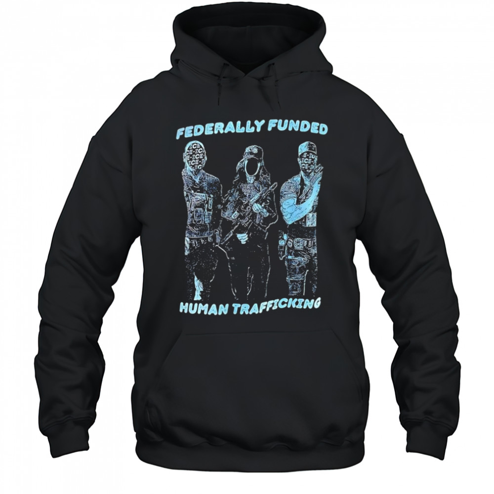 Fererally funded human trafficking shirt Hoodie