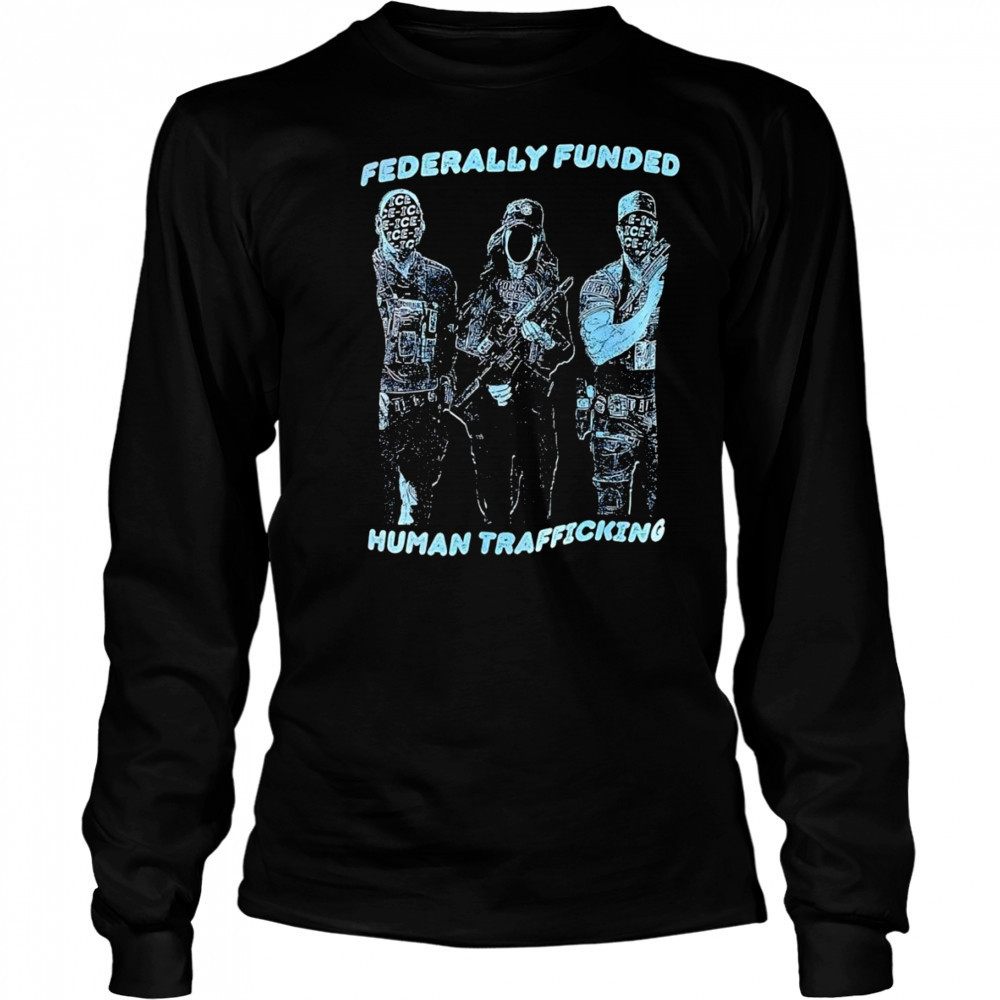 Fererally funded human trafficking shirt Long Sleeved