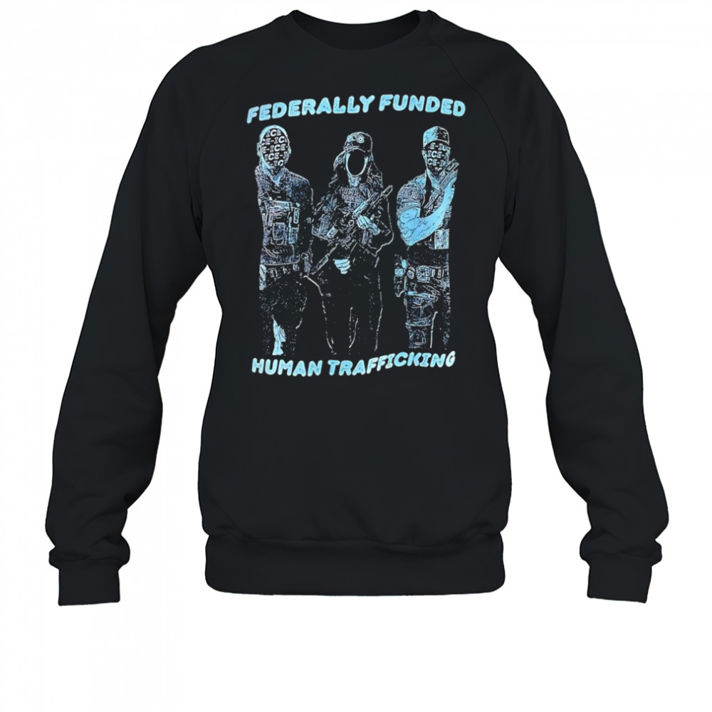 Fererally funded human trafficking shirt Sweatshirt
