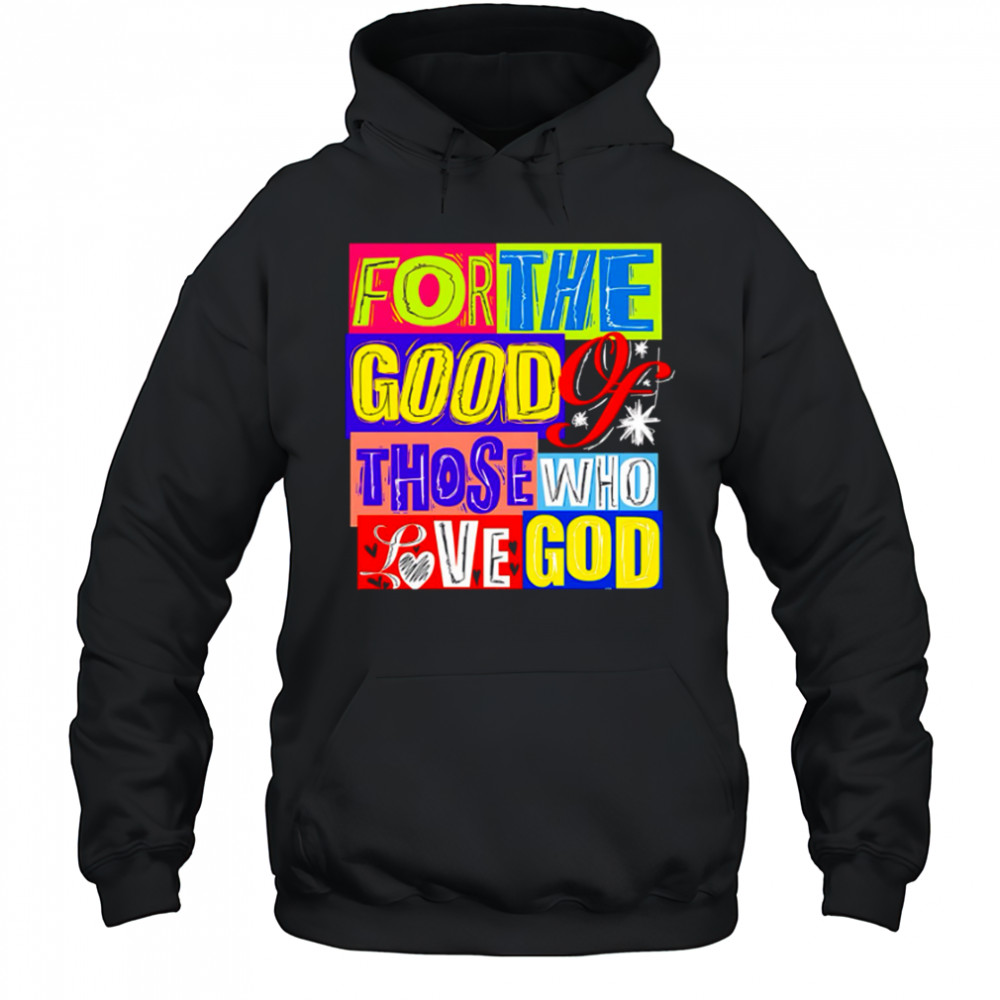 For The Good Those Who Love God shirt Hoodie