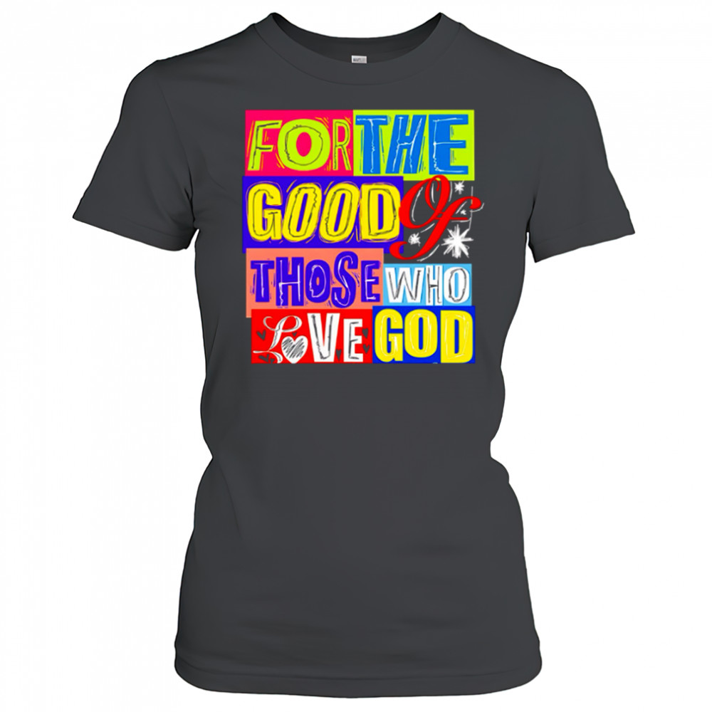 For The Good Those Who Love God shirt Women's T-shirt