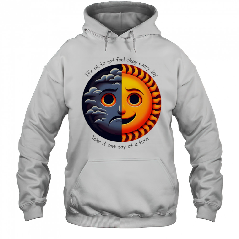 It’s ok to not feel okay every day take it one day at a time shirt Hoodie