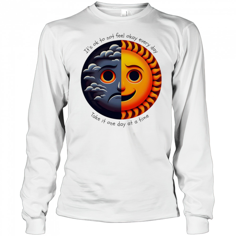 It’s ok to not feel okay every day take it one day at a time shirt Long Sleeved