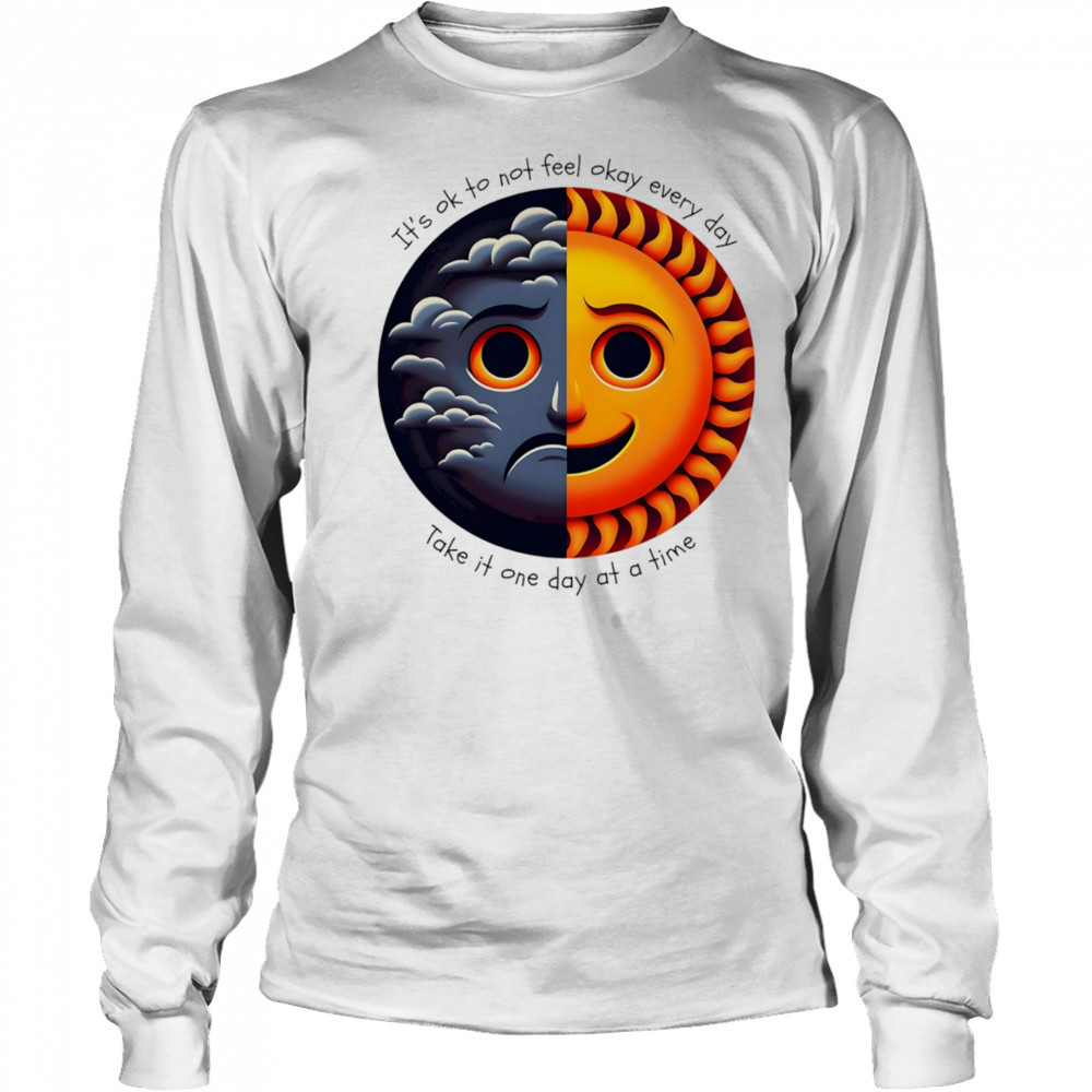 It’s ok to not feel okay every day take it one day at a time shirt Long Sleeved