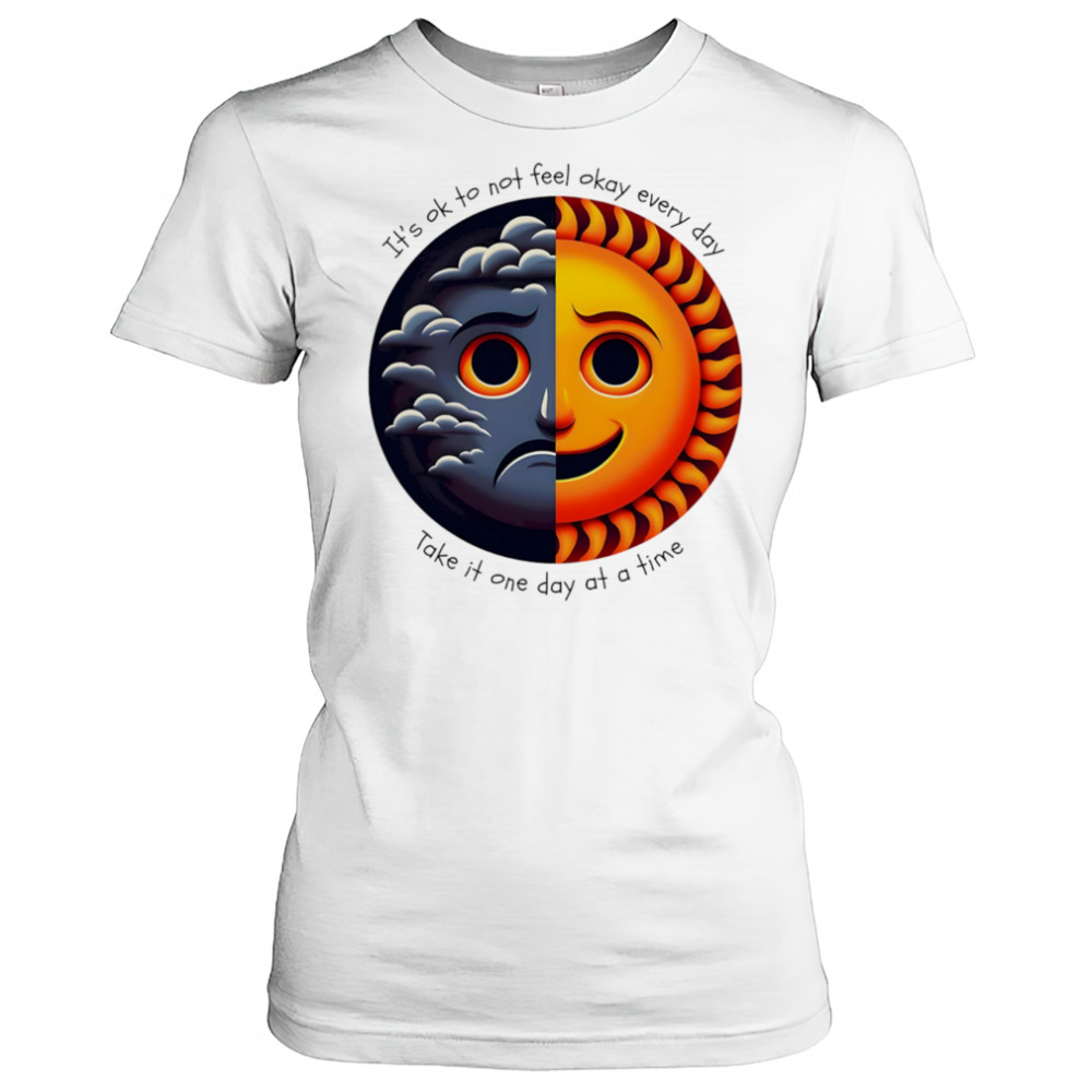 It’s ok to not feel okay every day take it one day at a time shirt Women's T-shirt