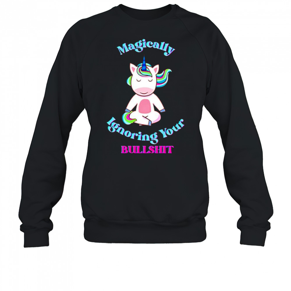 Magically ignoring your bullshit shirt Sweatshirt