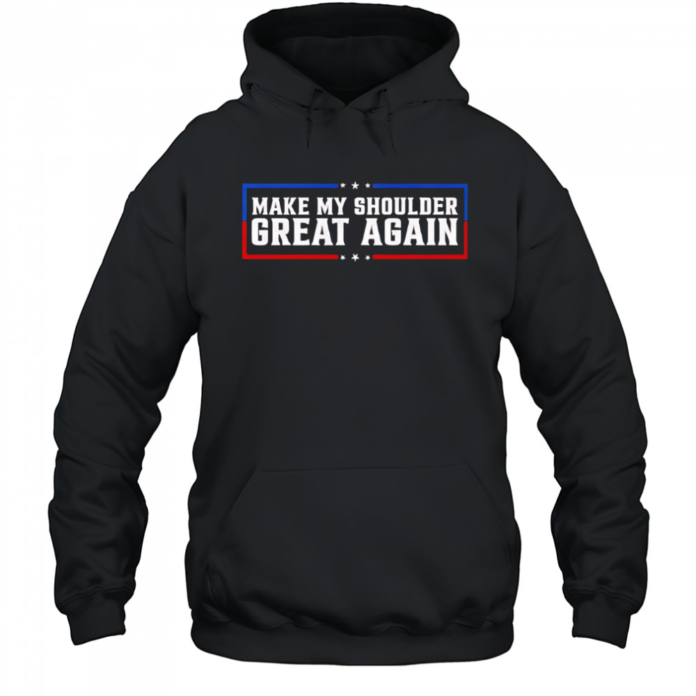 Make My Shoulder Great Again shirt Hoodie
