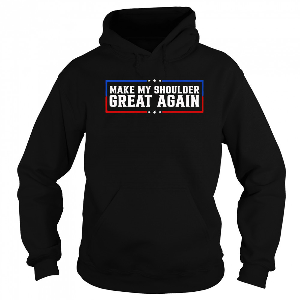 Make My Shoulder Great Again shirt Sweatshirt
