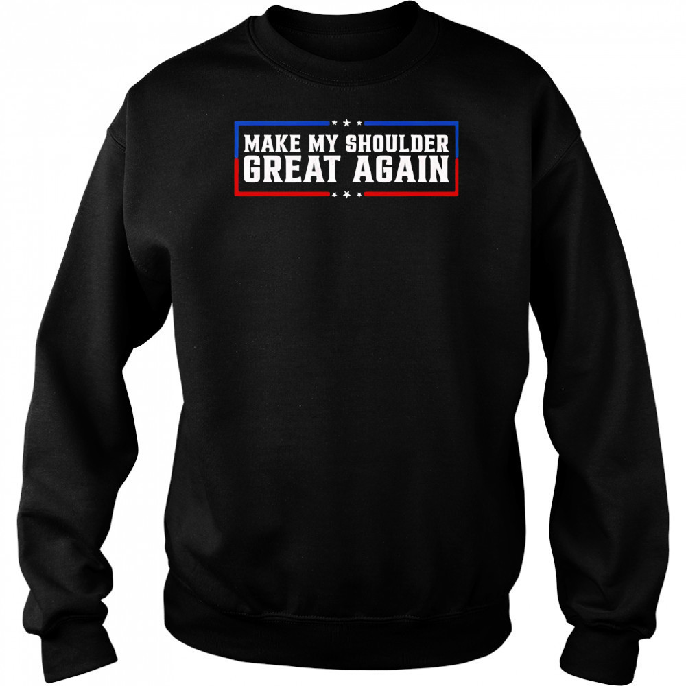 Make My Shoulder Great Again shirt Hoodie