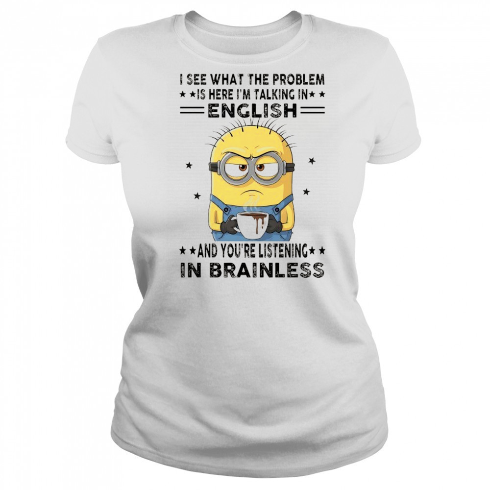 Minion I see what the problem is here I’m talking in English shirt Women's T-shirt
