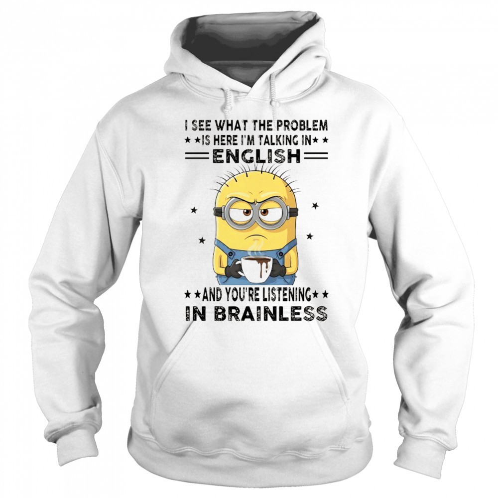 Minion I see what the problem is here I’m talking in English shirt Sweatshirt