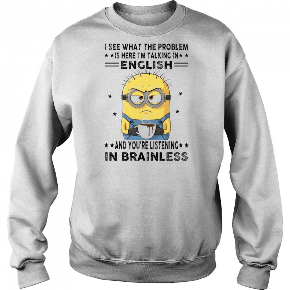Minion I see what the problem is here I’m talking in English shirt Hoodie