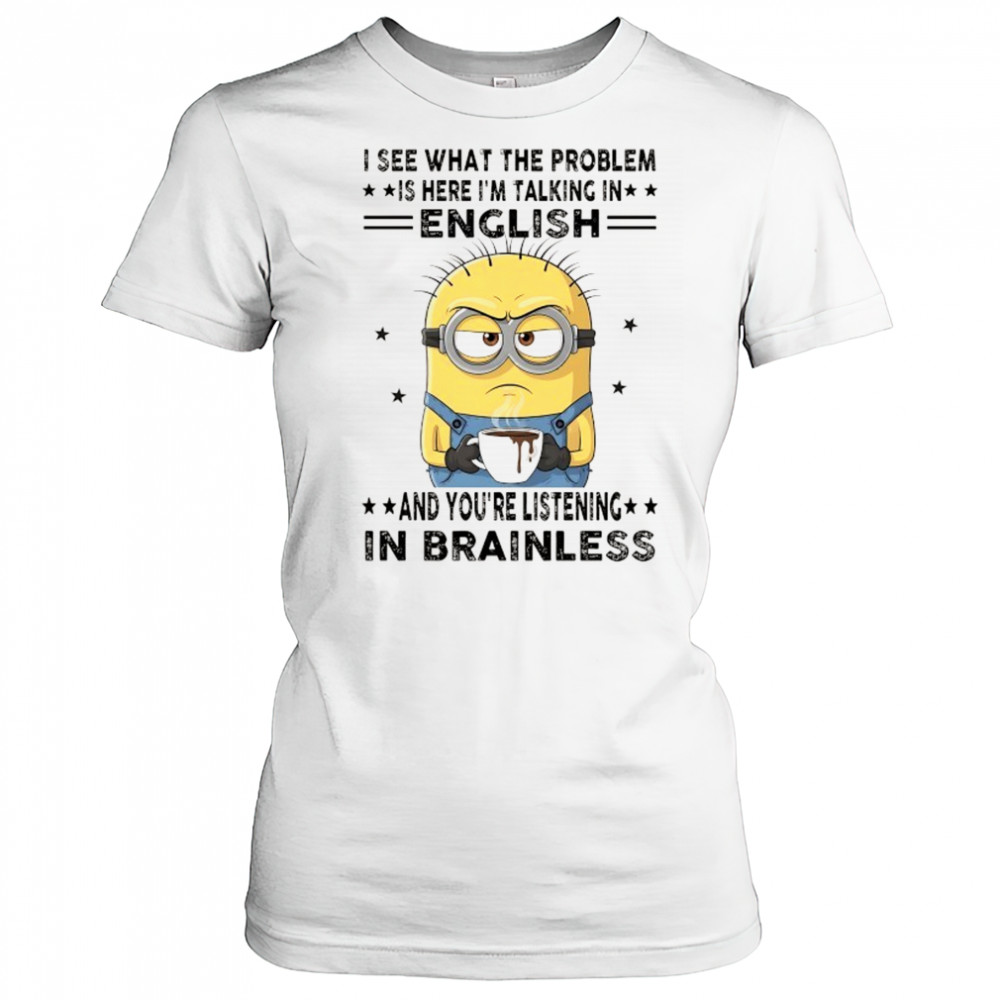 Minion I see what the problem is here I’m talking in English shirt Women's T-shirt