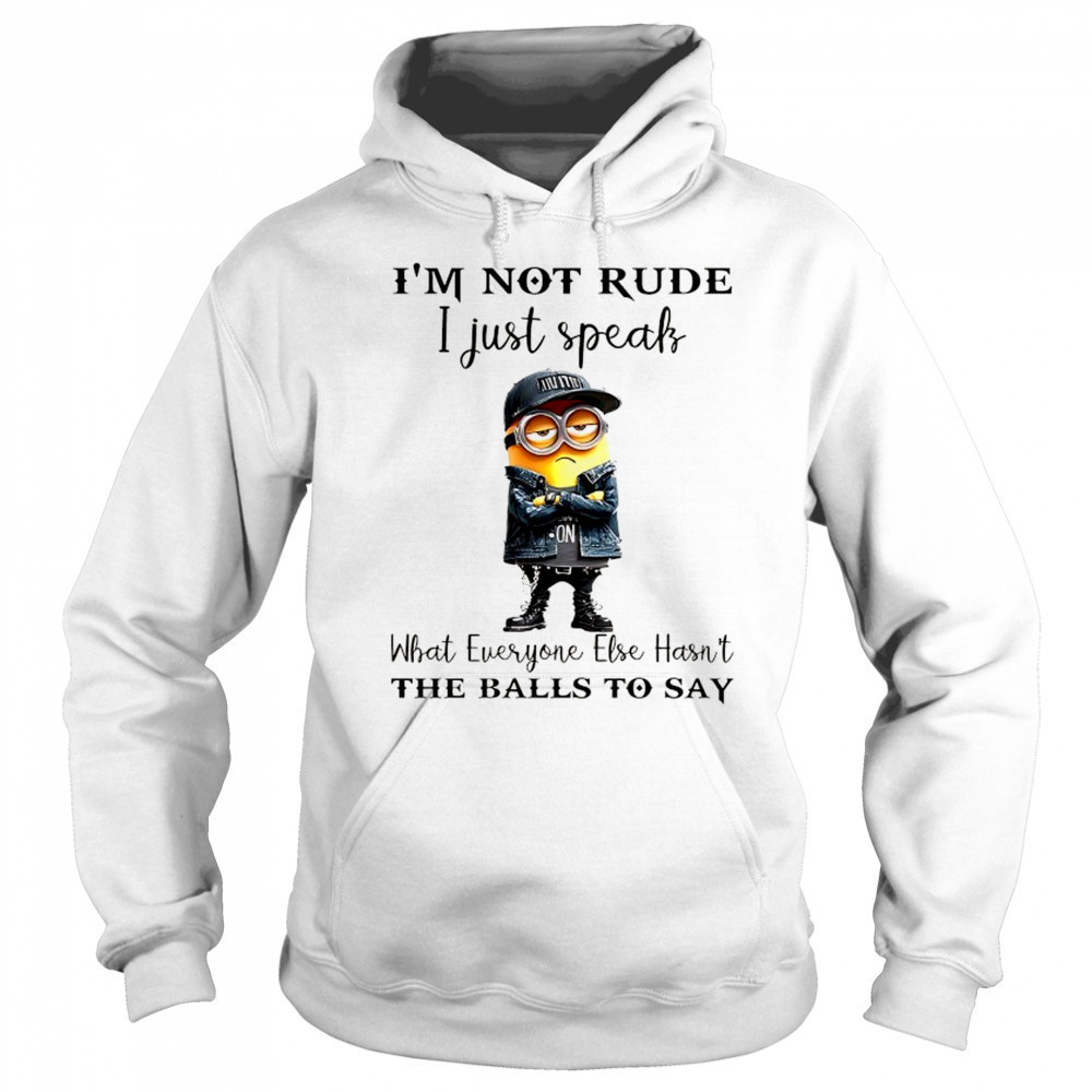 Minion I’m not Rude I just speak what everyone else hasn’t the balls to say shirt Sweatshirt