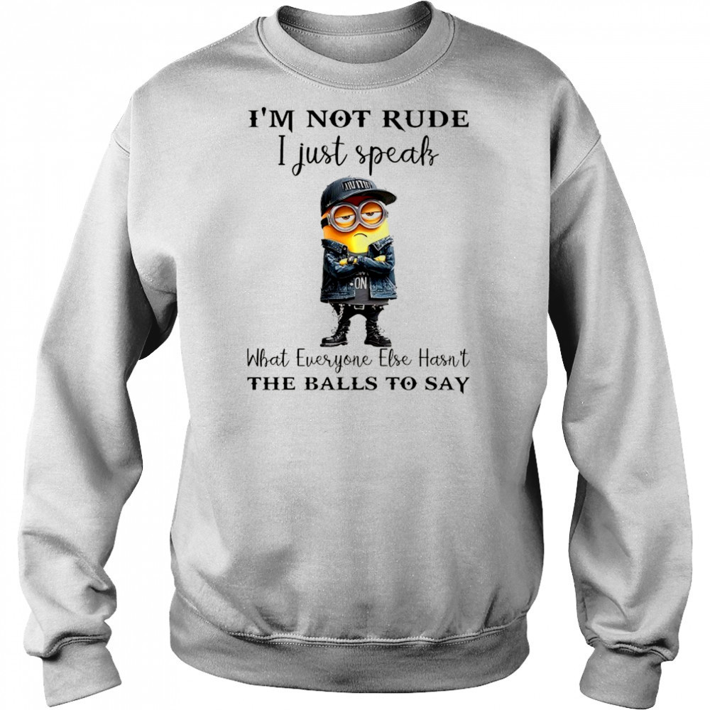Minion I’m not Rude I just speak what everyone else hasn’t the balls to say shirt Hoodie