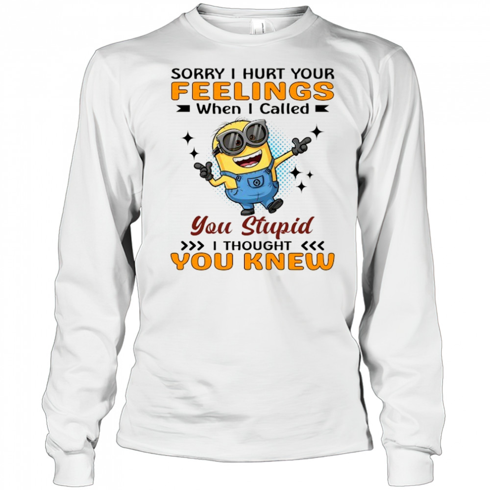 Minion sorry I hurt your feelings when I called you stupid I thought you knew shirt Long Sleeved