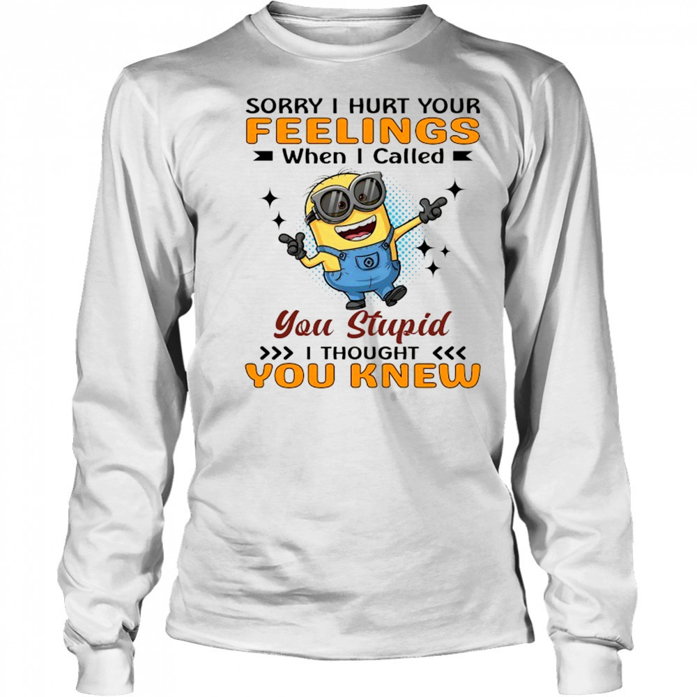 Minion sorry I hurt your feelings when I called you stupid I thought you knew shirt Long Sleeved