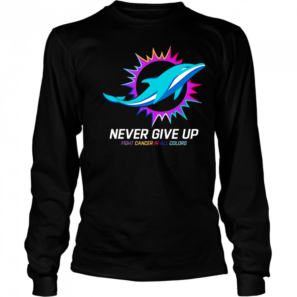 Never give up fight cancer in all colors Miami Dolphins shirt Long Sleeved