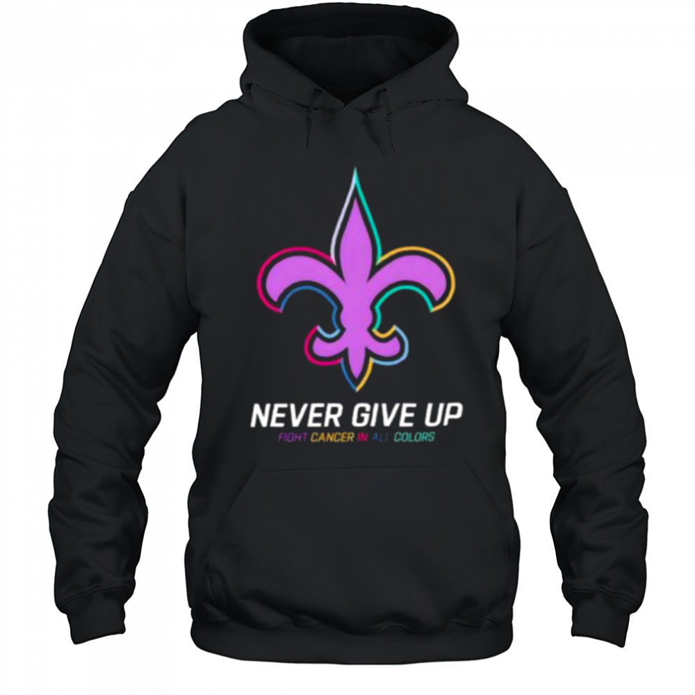 New Orleans Saints never give up Fight Cancer in all colors Shirt Hoodie