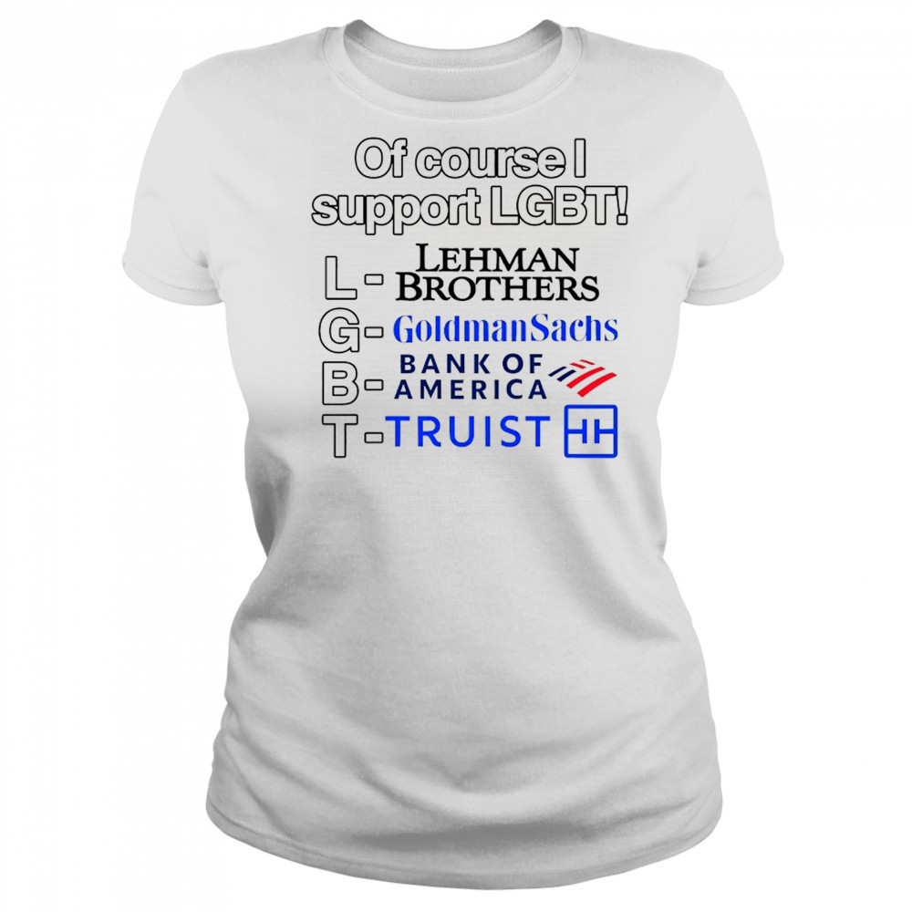 Of course support LGBT Lehman Brothers Goldman Sachs Bank of America Truist shirt Women's T-shirt