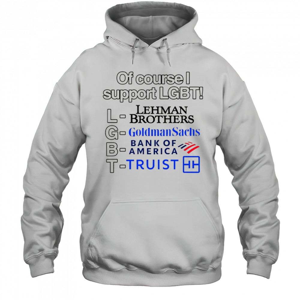 Of course support LGBT Lehman Brothers Goldman Sachs Bank of America Truist shirt Hoodie