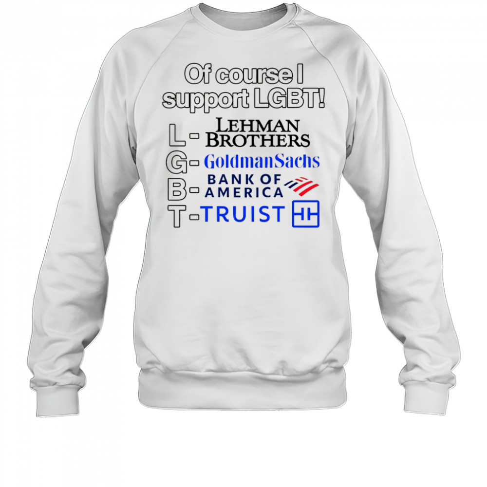 Of course support LGBT Lehman Brothers Goldman Sachs Bank of America Truist shirt Sweatshirt