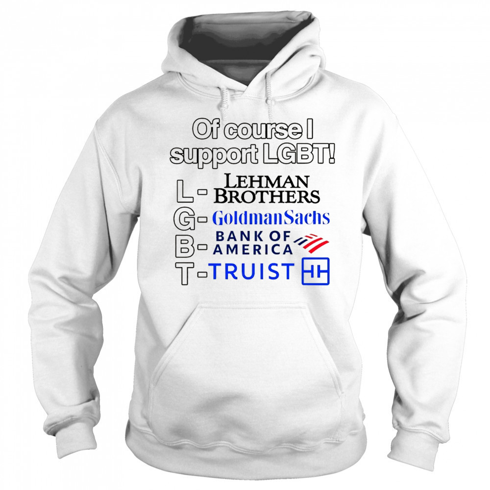 Of course support LGBT Lehman Brothers Goldman Sachs Bank of America Truist shirt Sweatshirt
