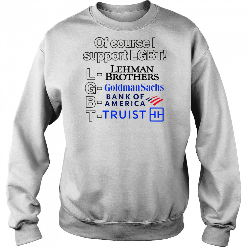 Of course support LGBT Lehman Brothers Goldman Sachs Bank of America Truist shirt Hoodie