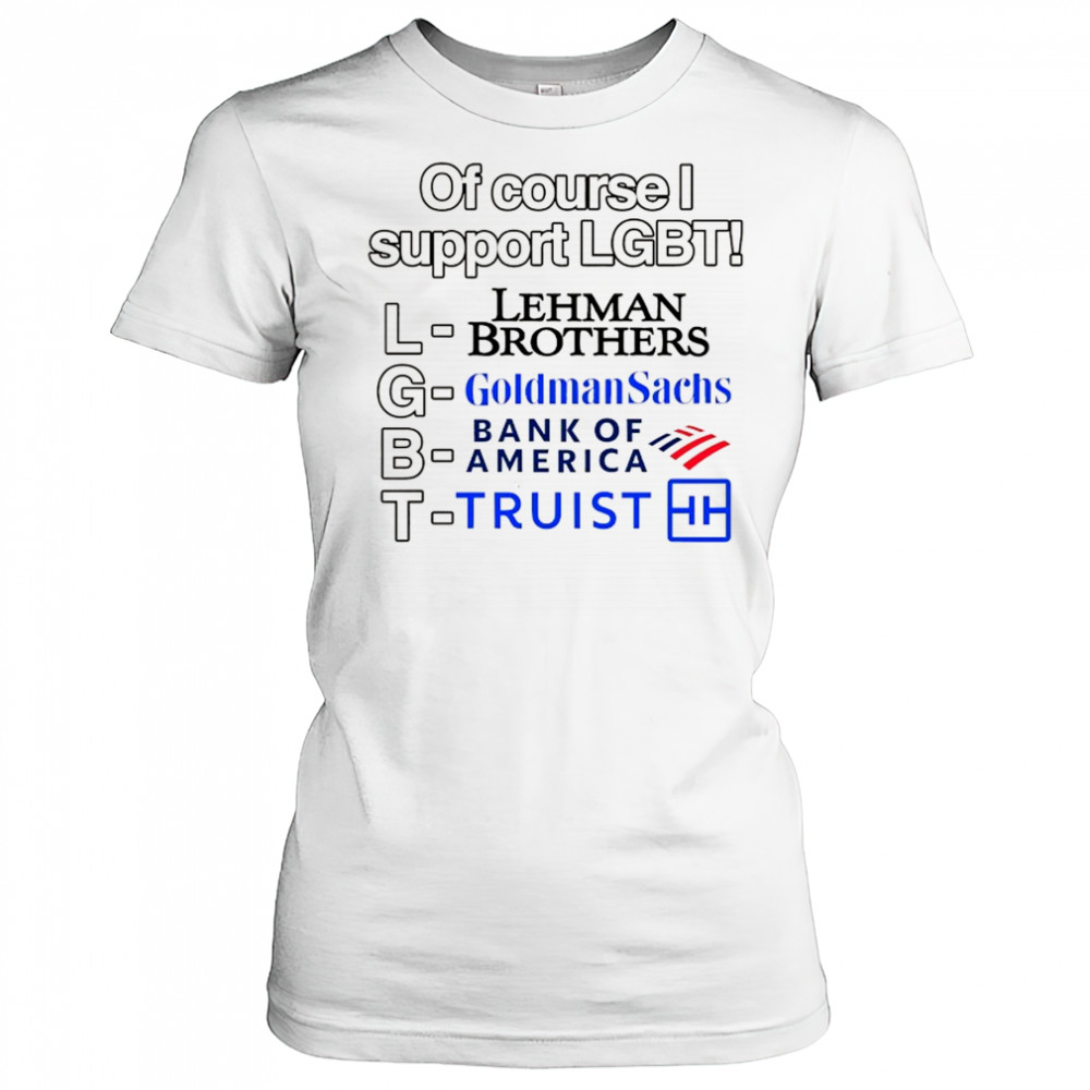 Of course support LGBT Lehman Brothers Goldman Sachs Bank of America Truist shirt Women's T-shirt