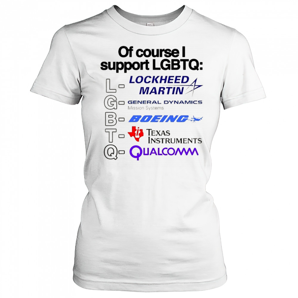 Of course support LGBT Lockheed Martin General Dynamics Boeing Texas Instruments Qualcomm shirt Women's T-shirt