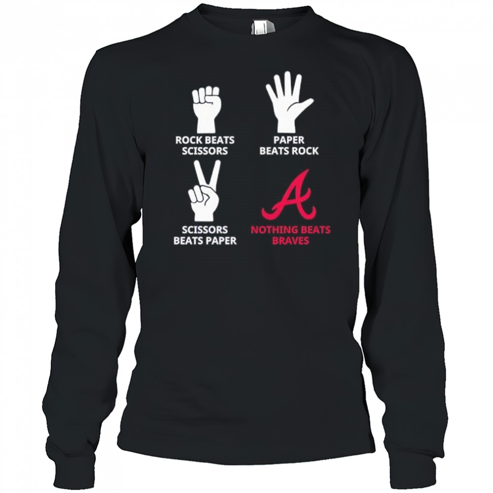 Rock Beats Scissors Paper Beats Rock Scissors Beats Paper Nothing Beats Braves shirt Long Sleeved