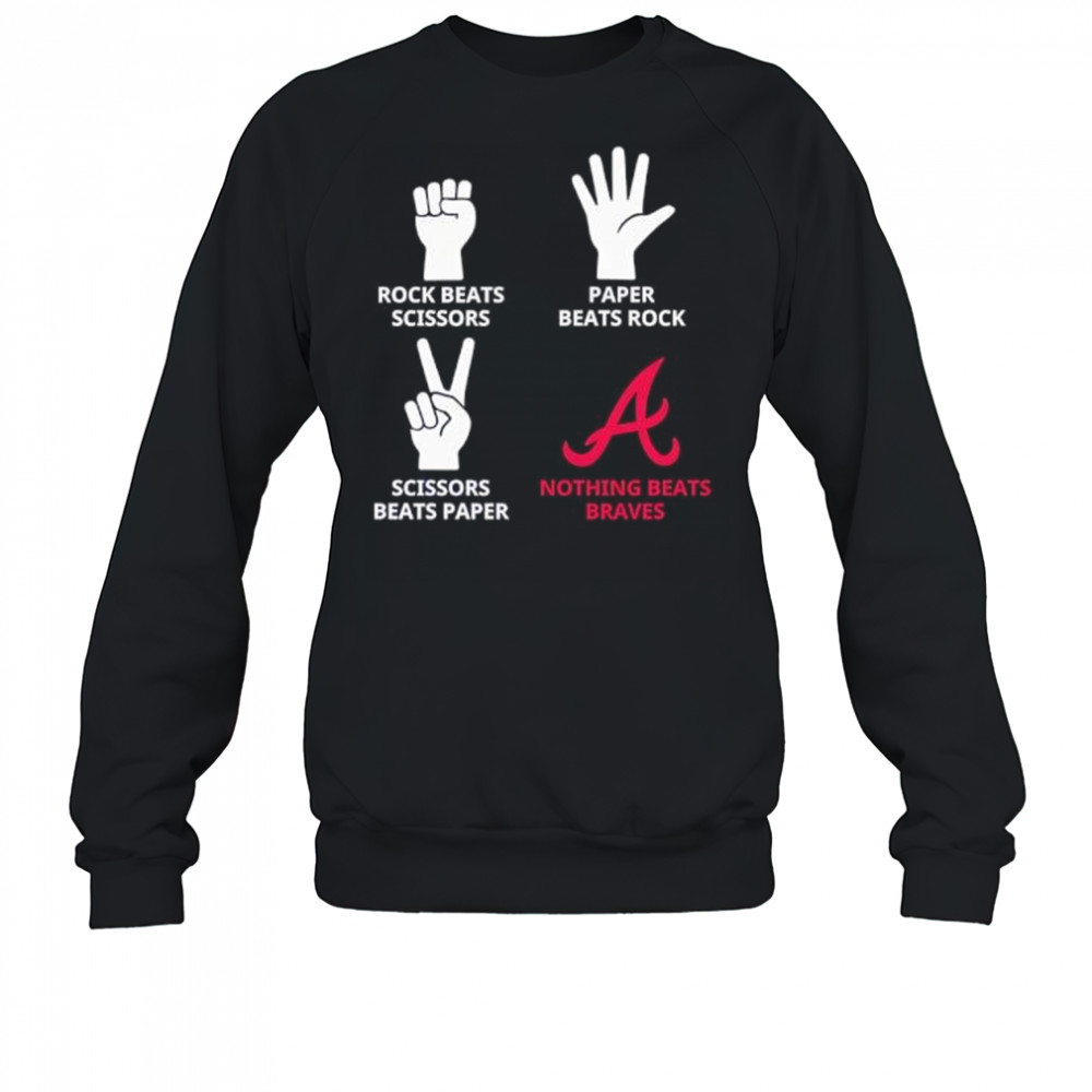 Rock Beats Scissors Paper Beats Rock Scissors Beats Paper Nothing Beats Braves shirt Sweatshirt