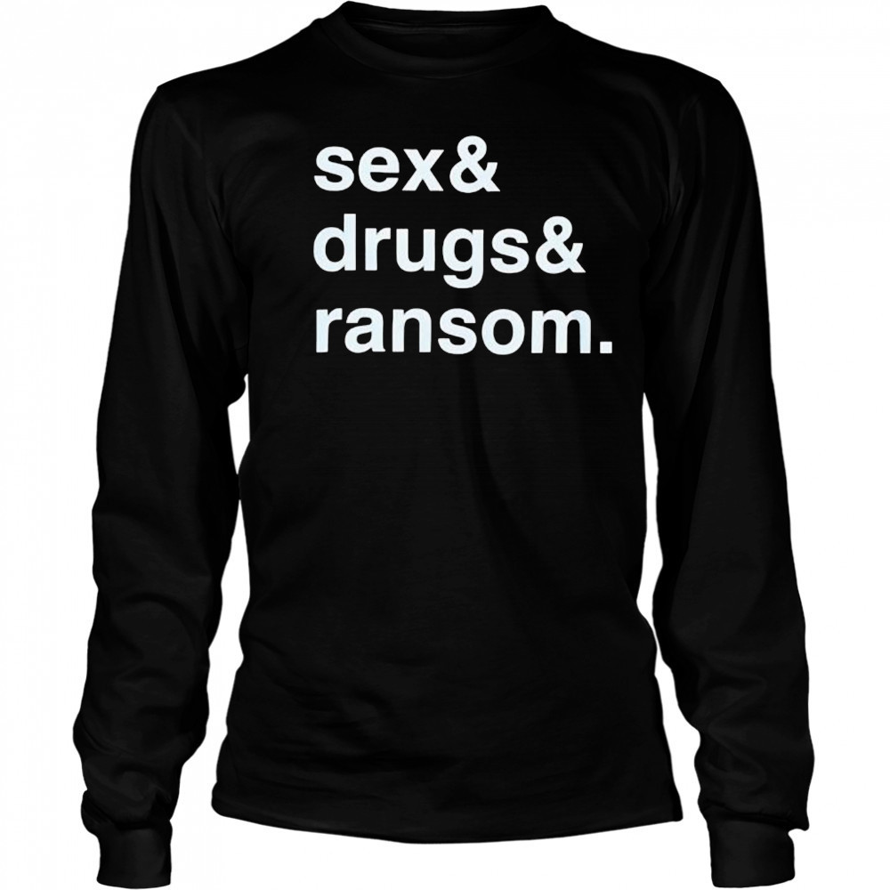 Sex & Drugs & Ransom shirt Long Sleeved