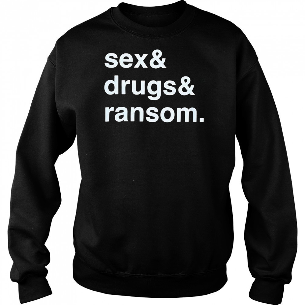 Sex & Drugs & Ransom shirt Hoodie