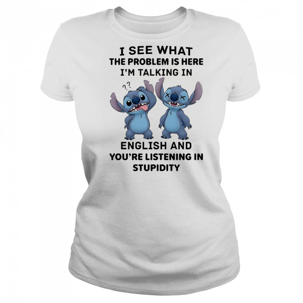 Stitch I see what the problem is here I’m talking in English shirt Women's T-shirt