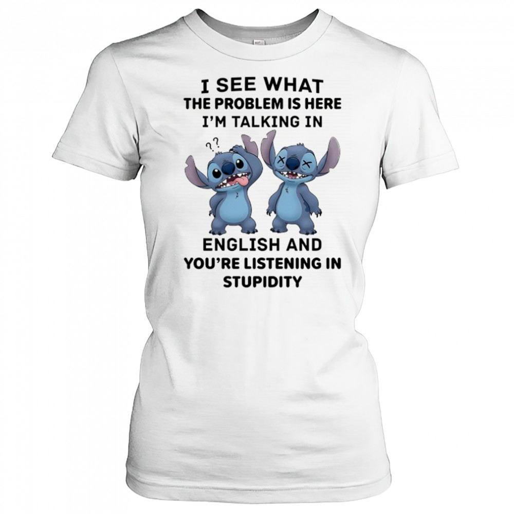 Stitch I see what the problem is here I’m talking in English shirt Women's T-shirt