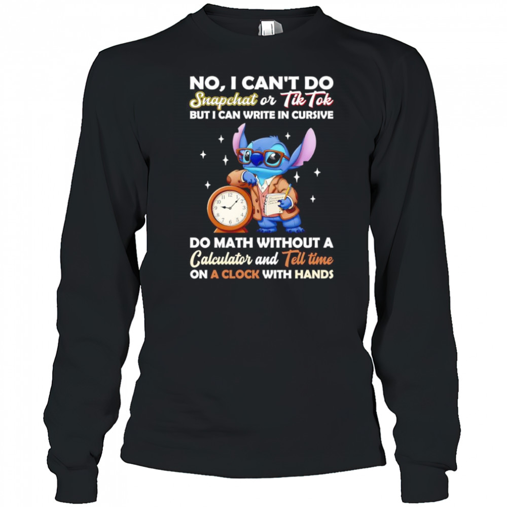 Stitch no I can’t do snapchat or Tiktok but I can write in cursive do math without a calculator shirt Long Sleeved