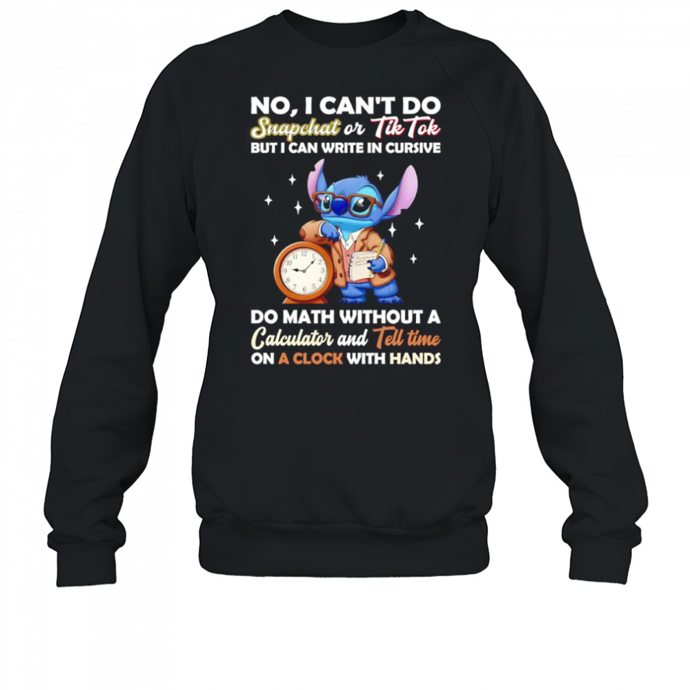 Stitch no I can’t do snapchat or Tiktok but I can write in cursive do math without a calculator shirt Sweatshirt