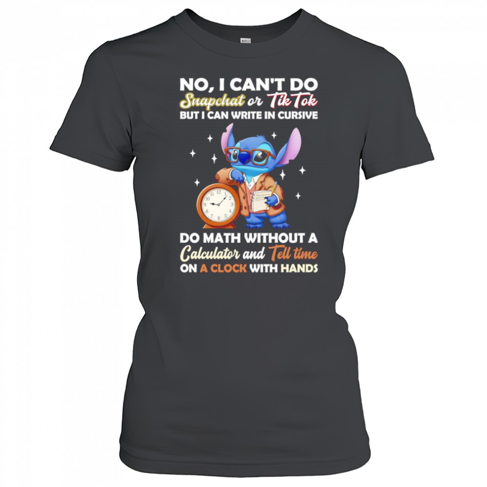 Stitch no I can’t do snapchat or Tiktok but I can write in cursive do math without a calculator shirt Women's T-shirt
