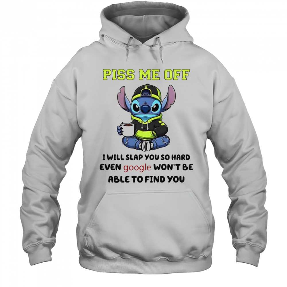 Stitch Piss Me Off I Will Slap You So Hard Even Google Won’T Be Able To Find You T-Shirt Hoodie